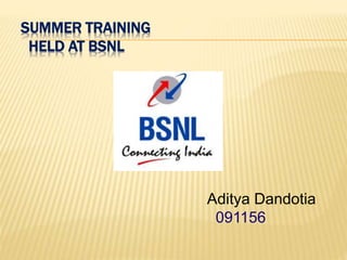 SUMMER TRAINING
HELD AT BSNL
Aditya Dandotia
091156
 
