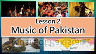 Lesson 2
Music of Pakistan
 