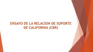 ENSAYO DE LA RELACION DE SOPORTE
DE CALIFORNIA (CBR)
 