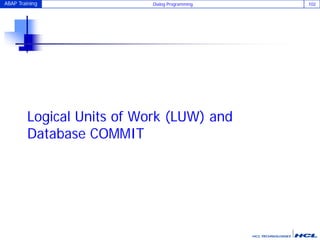 ABAP Training Dialog Programming 102
Logical Units of Work (LUW) and
Database COMMIT
 