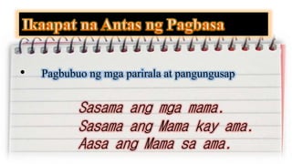• Pagbubuo ng mga parirala at pangungusap
Sasama ang mga mama.
Sasama ang Mama kay ama.
Aasa ang Mama sa ama.
 