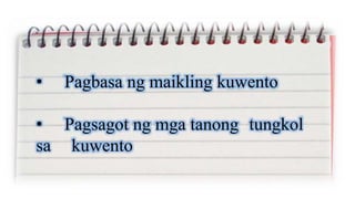 • Pagbasa ng maikling kuwento
• Pagsagot ng mga tanong tungkol
sa kuwento
 