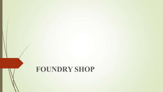 FOUNDRY SHOP
 