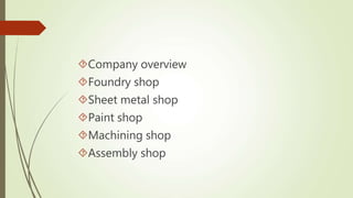 Company overview
Foundry shop
Sheet metal shop
Paint shop
Machining shop
Assembly shop
 