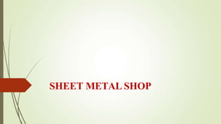 SHEET METAL SHOP
 