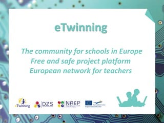 eTwinning
The community for schools in Europe
Free and safe project platform
European network for teachers
 