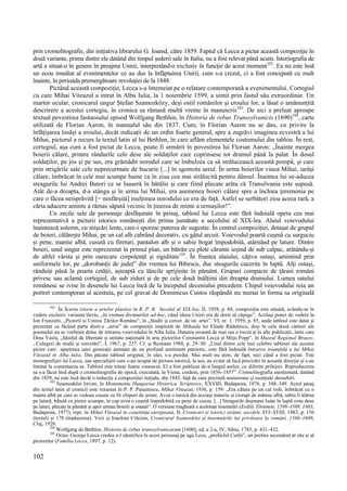 102
prin cromolitografie, din inițiativa librarului G. Ioanid, către 1859. Faptul că Lecca a pictat această compoziție în
două variante, prima dintre ele datând din timpul șederii sale în Italia, nu a fost relevat până acum. Istoriografia de
artă a situat-o în genere în preajma Unirii, interpretând-o exclusiv în funcție de acest moment102
. Ea nu este însă
un ecou imediat al evenimentelor ce au dus la înfăptuirea Unirii, cum s-a crezut, ci a fost concepută cu mult
înainte, în perioada premergătoare revoluției de la 1848.
Pictând această compoziție, Lecca s-a întemeiat pe o relatare contemporană a evenimentului. Cortegiul
cu care Mihai Viteazul a intrat în Alba Iulia, la 1 noiembrie 1599, a uimit prin fastul său extraordinar. Un
martor ocular, cronicarul ungur Ștefan Szamozközy, deși ostil românilor și eroului lor, a lăsat o amănunțită
descrirere a acestui cortegiu, în cronica sa rămasă multă vreme în manuscris103
. De aici a preluat aproape
textual povestirea fastuosului episod Wolfgang Bethlen, în Historia de rebus Transsylvanicis (1690)104
, carte
utilizată de Florian Aaron, în manualul său din 1837. Cum, în Florian Aaron nu se dau, cu privire la
înfățișarea însăși a eroului, decât indicații de un ordin foarte general, spre a zugrăvi imaginea ecvestră a lui
Mihai, pictorul a recurs la textul latin al lui Bethlen, în care aflăm elementele costumului din tablou. În rest,
cortegiul, așa cum a fost pictat de Lecca, poate fi urmărit în povestirea lui Florian Aaron: „Înainte mergea
boierii călare, printre rândurile cele dese ale soldaților care coprinsese tot drumul până la palat. În dosul
soldaților, pe jos și pe sus, era grămădit norodul care se îmbulzea ca să strălucească această pompă, și care
prin strigările sale cele neprecurmate de bucurie [...] în sgomota aerul. În urma boierilor vinea Mihai, iarăși
călare, îmbrăcat în cele mai scumpe haine ca în ziua cea mai strălucită pentru dânsul. Înaintea lui se-aducea
steagurile lui Andrei Batori ce se luaseră în bătălie și care fiind plecate arăta că Transilvania este supusă.
Atât de-a dreapta, d-a stânga și în urma lui Mihai, era asemenea boieri călare spre a închiea țeremonia pe
care o făcea neisprăvită [= nesfârșită] mulțimea norodului ce era de față. Astfel se serbători zioa aceea rară, a
căria aducere aminte a rămas săpată vecinic în ținerea de minte a urmașilor!”.
Cu zecile sale de personaje desfășurate în peisaj, tabloul lui Lecca este fără îndoială opera cea mai
reprezentativă a picturii istorice românești din prima jumătate a secolului al XIX-lea. Alaiul voievodului
înaintează solemn, cu mișcări lente, care-i sporesc puterea de sugestie. În centrul compoziției, detașat de grupul
de boieri, călărește Mihai, pe un cal alb cabrând decorativ, cu gâtul arcuit. Voievodul poartă cușmă cu surguciu
și pene, mantie albă, cusută cu fireturi, pantalon alb și o sabie bogat împodobită, atârnând pe lature. Dintre
boieri, unul singur este reprezentat în primul plan, un bătrân cu plete cărunte ieșind de sub calpac, arătându-și
de altfel vârsta și prin oarecare corpolență și rigiditate105
. În fruntea alaiului, câțiva ostași, amintind prin
uniformele lor, pe „dorobanții de județ” din vremea lui Bibescu, duc steagurile cucerite în luptă. Alți ostași,
rânduiți până la poarta cetății, așteaptă cu lăncile sprijinite în pământ. Grupuri compacte de țărani români
privesc sau aclamă cortegiul, de sub ziduri și de pe cele două înălțimi din dreapta drumului. Lumea satului
românesc se ivise în desenele lui Lecca încă de la începutul deceniului precedent. Chipul voievodului reia un
portret contemporan al acestuia, pe cel gravat de Dominicus Custos răspândit nu numai în forma sa originală
102
În Scurta istorie a artelor plastice în R. P. R. Secolul al XIX-lea, II, 1958, p. 88, compoziția este situată, avându-se în
vedere exclusiv varianta târzie, „în vremea divanurilor ad-hoc, când ideea Unirii era de dorit să câștige”. Același punct de vedere la
Ion Frunzetti, „Pictorii și Unirea Țărilor Române”, în „Studii și cercet. de ist. artei”, VI, nr. 1, 1959, p. 85, unde tabloul este datat și
prezentat ca făcând parte dintr-o „serie” de compoziții inspirată de Mihaida lui Eliade Rădulescu, deși în cele două cânturi ale
poemului nu se vorbește deloc de intrarea voievodului în Alba Iulia. Datarea eronată de mai sus a trecut și în alte publicații, între care
Dinu Vasiu, „Idealul de libertate și unitate națională în arta pictorilor Constantin Lecca și Mișu Popp”, în Muzeul Regional Brașov,
„Culegeri de studii și cercetări”, I, 1967, p. 237. Cf. și Rezeanu 1988, p. 29–30: „Unul dintre cele mai celebre tablouri ale acestui
pictor care aparținea unei generații animate de un profund sentiment patriotic, este fără îndoială Intrarea triumfală a lui Mihai
Viteazul în Alba Iulia. Din păcate tabloul original, în ulei, s-a pierdut. Mai mult nu știm, de fapt, nici când a fost pictat. Toți
monografiștii lui Lecca, sau specialiștii care s-au ocupat de pictura istorică, la noi, au evitat să facă precizări în această direcție și s-au
limitat la comentarea sa. Tabloul este totuși foarte cunoscut. El a fost publicat de-a lungul anilor, cu diferite prilejuri. Reproducerea
sa s-a făcut însă după o cromolitografie de epocă, executată, la Viena, credem, prin 1856–1857”. Cromolitografia menționată, datând
din 1859, nu este însă decât o reducție a compoziției inițiale, din 1845, față de care prezintă numeroase și esențiale deosebiri.
103
Szamosközi Istvan, în Monumenta Hungariae Historica. Scriptores, XXVIII, Budapesta, 1876, p. 348–349. Acest pasaj
din textul latin al cronicii este rezumat în P. P. Panaitescu, Mihai Viteazul, 1936, p. 159: „Era călare pe un cal roib, îmbrăcat cu o
manta albă pe care se vedeau cusute cu fir chipuri de șoimi. Avea o tunică din aceiași materie și ciorapi de mătase albă, sabia îi atârna
pe latură, bătută cu pietre scumpe, în cap avea o cușmă împodobită cu pene de cocoș. [...] Steagurile dușmane luate în luptă erau duse
pe laturi, plecate la pământ și apoi urmau boierii și ostașii“. O versiune maghiară a acelorași însemnări (Erdély Története, 1598–1599, 1603,
Budapesta, 1977), repr. în Mihai Viteazul în conștiința europeană, II, Cronicari și istorici străini, secolele XVI–XVIII, 1983, p. 156
(textul) și 178 (traducerea). Vezi și Ioachim Crăciun, Cronicarul Szamosközi și însemnările lui privitoare la români, 1566–1608,
Cluj, 1928.
104
Wolfgang de Bethlen, Historia de rebus transsylvanicarum [1690], ed. a 2-a, IV, Sibiu, 1785, p. 431–432.
105
Octav George Lecca credea a-l identifica în acest personaj pe aga Leca, „prefectul Curții”, un pretins ascendent al său și al
pictorului (Familia Lecca, 1897, p. 12).
 