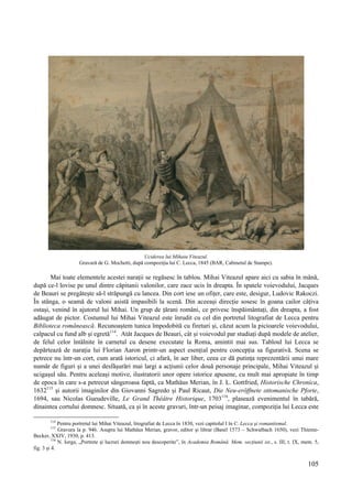 105
Uciderea lui Mihaiu Viteazul.
Gravură de G. Mochetti, după compoziția lui C. Lecca, 1845 (BAR, Cabinetul de Stampe).
Mai toate elementele acestei narații se regăsesc în tablou. Mihai Viteazul apare aici cu sabia în mână,
după ce-l lovise pe unul dintre căpitanii valonilor, care zace ucis în dreapta. În spatele voievodului, Jacques
de Beauri se pregătește să-l străpungă cu lancea. Din cort iese un ofițer, care este, desigur, Ludovic Rakoczi.
În stânga, o seamă de valoni asistă impasibili la scenă. Din aceeași direcție sosesc în goana cailor câțiva
ostași, venind în ajutorul lui Mihai. Un grup de țărani români, ce privesc înspăimântați, din dreapta, a fost
adăugat de pictor. Costumul lui Mihai Viteazul este înrudit cu cel din portretul litografiat de Lecca pentru
Biblioteca românească. Recunoaștem tunica împodobită cu fireturi și, căzut acum la picioarele voievodului,
calpacul cu fund alb și egretă114
. Atât Jacques de Beauri, cât și voievodul par studiați după modele de atelier,
de felul celor întâlnite în carnetul cu desene executate la Roma, amintit mai sus. Tabloul lui Lecca se
depărtează de narația lui Florian Aaron printr-un aspect esențial pentru concepția sa figurativă. Scena se
petrece nu într-un cort, cum arată istoricul, ci afară, în aer liber, ceea ce dă putința reprezentării unui mare
număr de figuri și a unei desfășurări mai largi a acțiunii celor două personaje principale, Mihai Viteazul și
ucigașul său. Pentru aceleași motive, ilustratorii unor opere istorice apusene, cu mult mai apropiate în timp
de epoca în care s-a petrecut sângeroasa faptă, ca Mathäus Merian, în J. L. Gottfried, Historische Chronica,
1632115
și autorii imaginilor din Giovanni Sagredo și Paul Ricaut, Die Neu-eröffnete ottomanische Pforte,
1694, sau Nicolas Gueudeville, Le Grand Théâtre Historique, 1703116
, plasează evenimentul în tabără,
dinaintea cortului domnesc. Situată, ca și în aceste gravuri, într-un peisaj imaginar, compoziția lui Lecca este
114
Pentru portretul lui Mihai Viteazul, litografiat de Lecca în 1830, vezi capitolul I în C. Lecca şi romantismul.
115
Gravura la p. 946. Asupra lui Mathäus Merian, gravor, editor și librar (Basel 1573 – Schwalbach 1650), vezi Thieme-
Becker, XXIV, 1930, p. 413.
116
N. Iorga, „Portrete și lucruri domnești nou descoperite”, în Academia Română. Mem. secțiunii ist., s. III, t. IX, mem. 5,
fig. 3 și 4.
 
