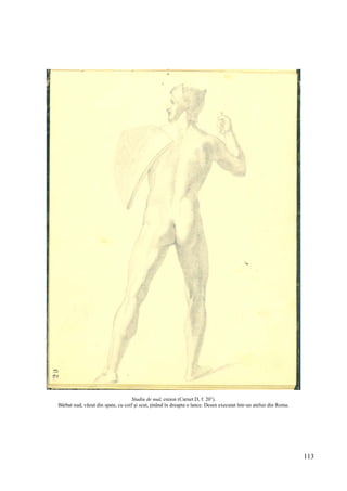113
Studiu de nud, creion (Carnet D, f. 20v
).
Bărbat nud, văzut din spate, cu coif și scut, ținând în dreapta o lance. Desen executat într-un atelier din Roma.
 