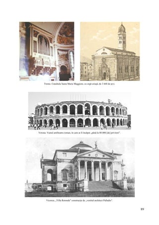 89
Trento. Catedrala Santa Maria Maggiore, cu orgă uriașă, de 3 668 de țevi.
Verona. Vastul amfiteatru roman, în care ar fi încăput „până la 80 000 [de] privitori”.
Vicenza, „Villa Rotonda” construcție de „vestitul architect Palladio”.
 