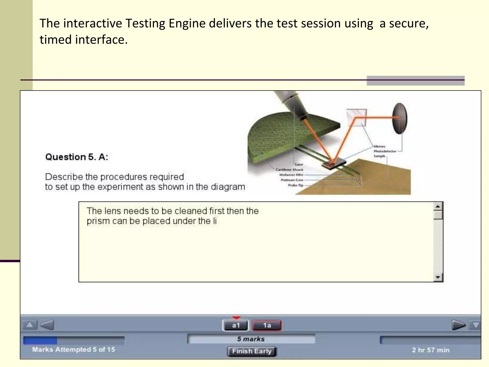 The interactive Testing Engine delivers the test session using a secure,
timed interface.
 