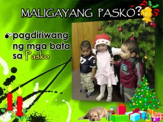 pagdiriwang
ng mga bata
sa Pasko
MALIGAYANG PASKO?
 