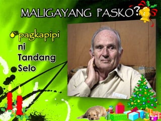 pagkapipi
ni
Tandang
Selo
MALIGAYANG PASKO?
 