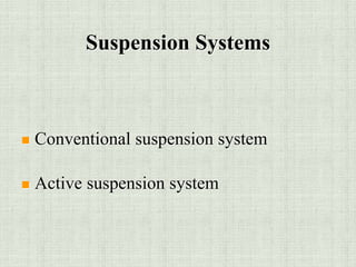 Suspension Systems
 Conventional suspension system
 Active suspension system
 