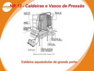 NR 13 - Caldeiras e Vasos de Pressão
Caldeira aquatubular de grande porte.
 