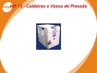 NR 13 - Caldeiras e Vasos de Pressão
 