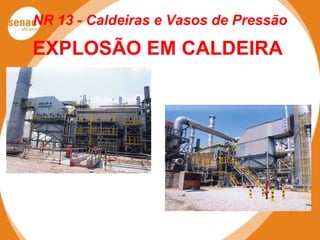 NR 13 - Caldeiras e Vasos de Pressão
EXPLOSÃO EM CALDEIRA
 
