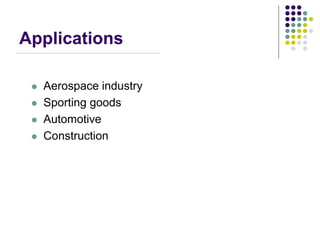 Applications
 Aerospace industry
 Sporting goods
 Automotive
 Construction
 