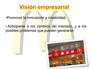•Promover la innovación y creatividad.
• Anticiparse a los cambios del mercado, y a los
posibles problemas que pueden generarse.
 