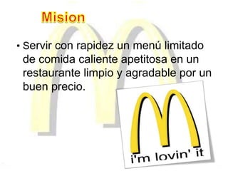 • Servir con rapidez un menú limitado
de comida caliente apetitosa en un
restaurante limpio y agradable por un
buen precio.
 