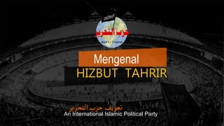 ‫التحرير‬‫حزب‬‫تعريف‬
An International Islamic Political Party
Mengenal
HIZBUT TAHRIR
 
