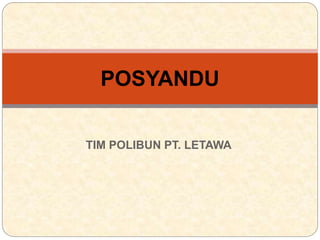 TIM POLIBUN PT. LETAWA
POSYANDU
 