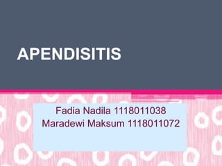 APENDISITIS
Fadia Nadila 1118011038
Maradewi Maksum 1118011072
 