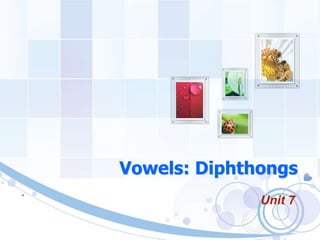 Vowels: Diphthongs
Unit 7
 