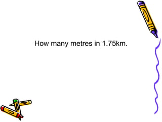 How many metres in 1.75km.
 