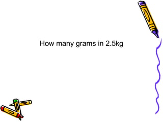 How many grams in 2.5kg
 