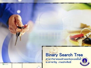 Binary Search Tree
สาขาวิชาคอมพิวเตอร ์และเทคโนโลยี
อ.เลาขวัญ งามประสิทธิ์
 
