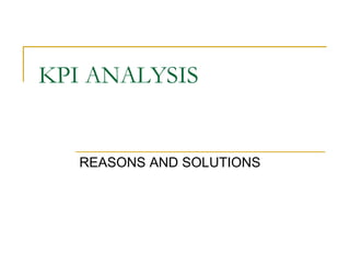 KPI ANALYSIS
REASONS AND SOLUTIONS
 
