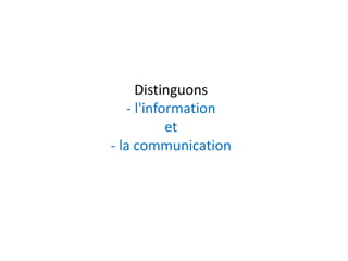 Distinguons
- l'information
et
- la communication
 
