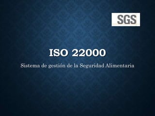 ISO 22000
Sistema de gestión de la Seguridad Alimentaria
 