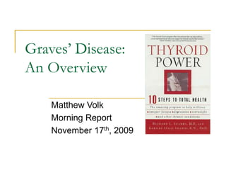 Graves’ Disease:
An Overview
Matthew Volk
Morning Report
November 17th, 2009
 