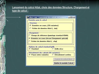 Lancement du calcul Alizé, choix des données Structure, Chargement et
type de calcul :
 