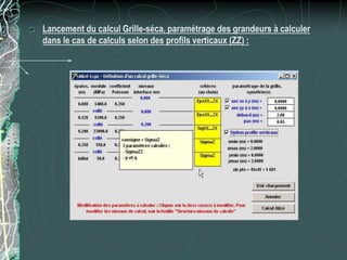 Lancement du calcul Grille-séca, paramétrage des grandeurs à calculer
dans le cas de calculs selon des profils verticaux (ZZ) :
 