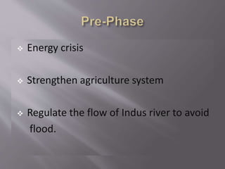  Energy crisis
 Strengthen agriculture system
 Regulate the flow of Indus river to avoid
flood.
 