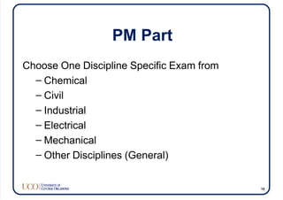 PM Part
Choose One Discipline Specific Exam from
– Chemical
– Civil
– Industrial
– Electrical
– Mechanical
– Other Disciplines (General)
15
 