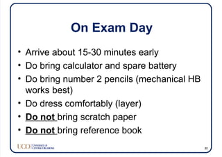 On Exam Day
• Arrive about 15-30 minutes early
• Do bring calculator and spare battery
• Do bring number 2 pencils (mechanical HB
works best)
• Do dress comfortably (layer)
• Do not bring scratch paper
• Do not bring reference book
22
 