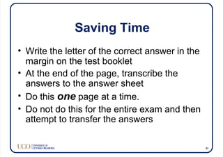 Saving Time
• Write the letter of the correct answer in the
margin on the test booklet
• At the end of the page, transcribe the
answers to the answer sheet
• Do this one page at a time.
• Do not do this for the entire exam and then
attempt to transfer the answers
31
 
