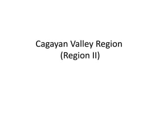 Cagayan Valley Region
(Region II)
 