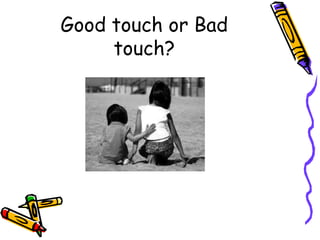 Good touch or Bad
touch?
 