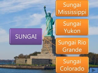 SUNGAI
Sungai
Mississippi
Sungai
Yukon
Sungai Rio
Grande
Sungai
Colorado
 