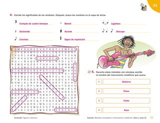 C O M P Á S D E C U A T R O T I E M P O S
L T P D B A M P O A C V L E Q A Z D R N F
T Y U O L A W B G L Ñ P C D F R T Y Z X B
V F N H S E M I C O R C H E A L E R U D F
H U J L Ñ A Q E W R T Y K L Ñ P O I U Y T
R E W Q A S D D F F G H J K L Ñ M N B V A
X Z A Q W S X C D E R F V B G T Y H N M C
S I G N O D E R E P E T I C I Ó N H G T O
F D E W S J A S D F G H J K L Ñ P O I U R
T R E W Q Z X C V L N M Ñ P O L K I U J D
Y T G F R E D E S W I A Z X S D C V F G E
N H M J K L Ñ P P Q W G E D R F T G Y H U
J I K O L Ñ P L M K J N A B G V F C D X S
Z A Q W S D C F V G T R F D H N M J K L O
S O S T E N I D O G V F C D U F G D E S P
B G R T Q M M N J H B G V F C R X S Z A Q
W S E D L F T G Y H U J I K O L A Ñ L O P
Ñ L K O J U H Y G T F R D E S W A Q Z X D
S C M V G B H N J M K J U I O L Ñ P O H Y
G E F R D E S W D E C V F R G B H N H Y G
B U J K I A O L A W S E D F A P O C N Í S
31
Audición: Melodías sincopadas e instrumentos cordófonos. Disco 1, pista 31.
Contenido: Figuras y silencios.
11
4. Escribe los significados de los símbolos. Después, busca los nombres en la sopa de letras.





 





 



5. Escucha estas melodías con síncopay escribe
el nombre del instrumento cordófono que suena.
1
2
3
4
Compás de cuatro tiempos
Sostenido
Corchea
Bemol
Acorde
Ligadura
Síncopa
Guitarra
Piano
Violín
Arpa
Signo de repetición
126198 _ 0025-0044.qxd 25/6/09 10:33 Página 31
 