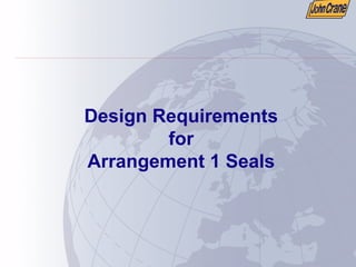 Design Requirements
for
Arrangement 1 Seals
 