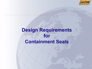Design Requirements
for
Containment Seals
 