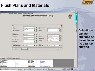 13
Flush Plans and Materials
Selections
can be
changed or
locked where
no change
allowed
 