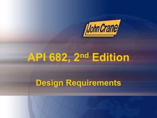 API 682, 2nd Edition
Design Requirements
 