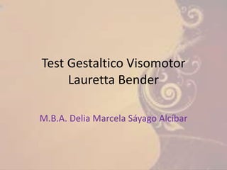 Test Gestaltico Visomotor
Lauretta Bender
M.B.A. Delia Marcela Sáyago Alcíbar
 
